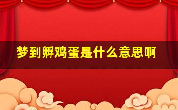 梦到孵鸡蛋是什么意思啊