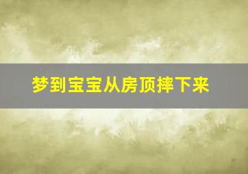 梦到宝宝从房顶摔下来