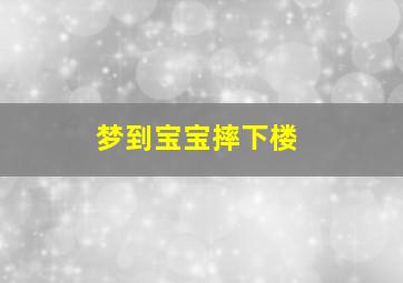 梦到宝宝摔下楼