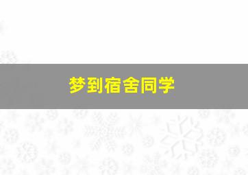 梦到宿舍同学