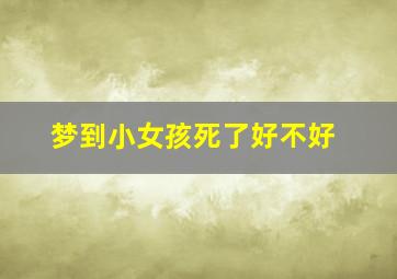 梦到小女孩死了好不好