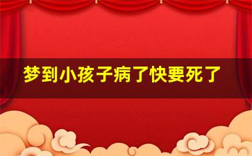 梦到小孩子病了快要死了