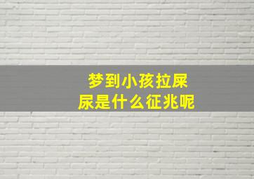 梦到小孩拉屎尿是什么征兆呢