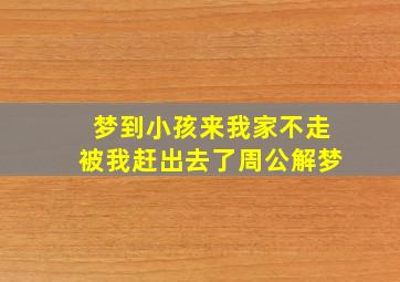 梦到小孩来我家不走被我赶出去了周公解梦