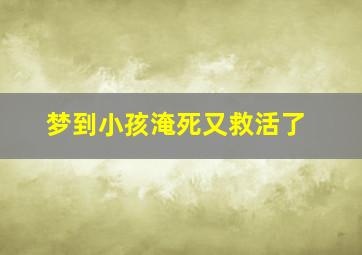 梦到小孩淹死又救活了