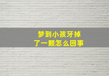 梦到小孩牙掉了一颗怎么回事