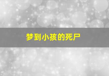 梦到小孩的死尸