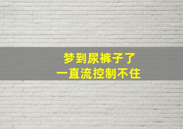 梦到尿裤子了一直流控制不住