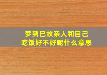 梦到已故亲人和自己吃饭好不好呢什么意思