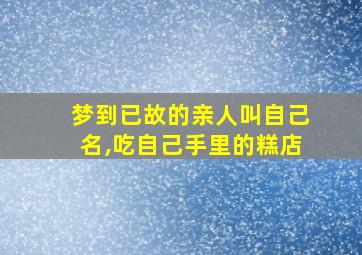 梦到已故的亲人叫自己名,吃自己手里的糕店