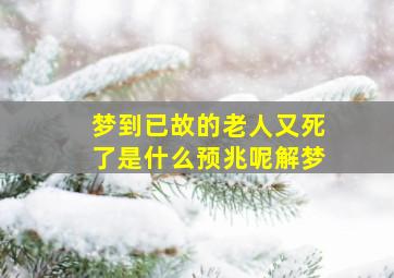 梦到已故的老人又死了是什么预兆呢解梦