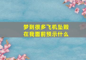 梦到很多飞机坠毁在我面前预示什么