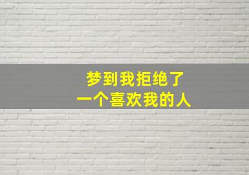 梦到我拒绝了一个喜欢我的人