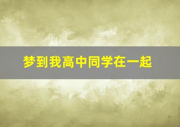 梦到我高中同学在一起