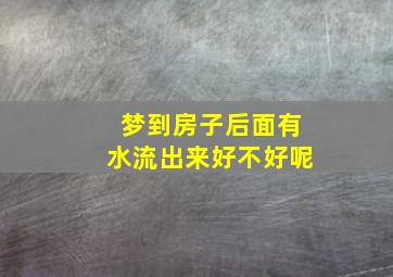 梦到房子后面有水流出来好不好呢