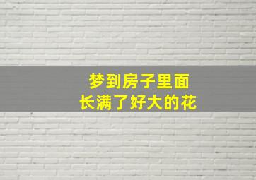 梦到房子里面长满了好大的花