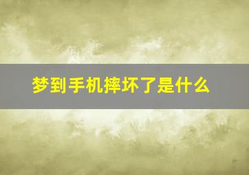 梦到手机摔坏了是什么