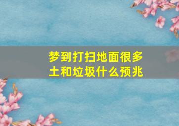 梦到打扫地面很多土和垃圾什么预兆