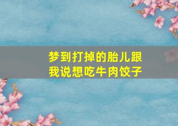 梦到打掉的胎儿跟我说想吃牛肉饺子