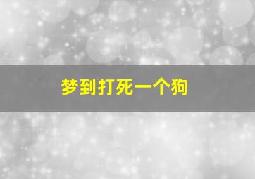 梦到打死一个狗