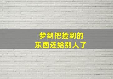 梦到把捡到的东西还给别人了