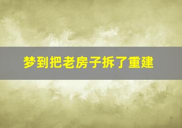 梦到把老房子拆了重建