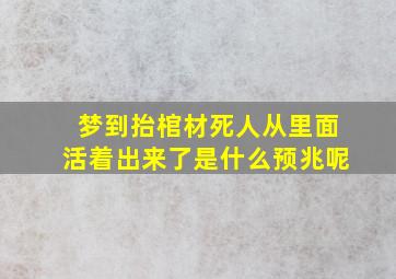 梦到抬棺材死人从里面活着出来了是什么预兆呢