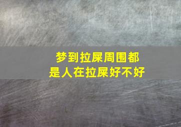 梦到拉屎周围都是人在拉屎好不好