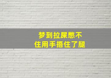 梦到拉屎憋不住用手捂住了腿