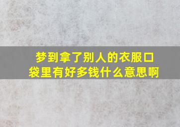 梦到拿了别人的衣服口袋里有好多钱什么意思啊