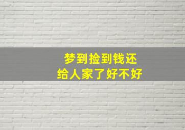 梦到捡到钱还给人家了好不好