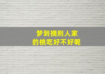 梦到摘别人家的桃吃好不好呢