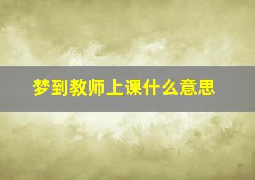 梦到教师上课什么意思