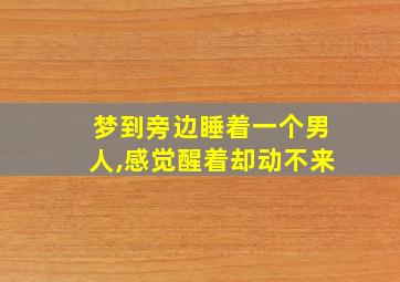 梦到旁边睡着一个男人,感觉醒着却动不来