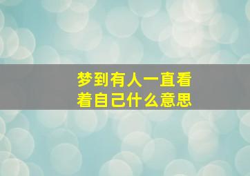 梦到有人一直看着自己什么意思