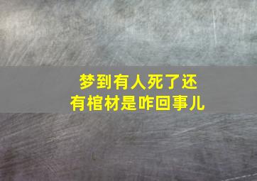 梦到有人死了还有棺材是咋回事儿