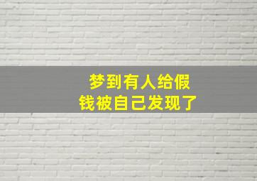 梦到有人给假钱被自己发现了