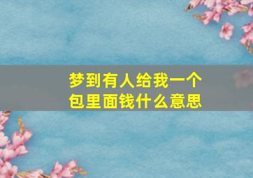 梦到有人给我一个包里面钱什么意思