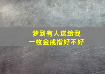 梦到有人送给我一枚金戒指好不好