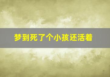 梦到死了个小孩还活着