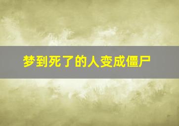 梦到死了的人变成僵尸