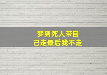 梦到死人带自己走最后我不走