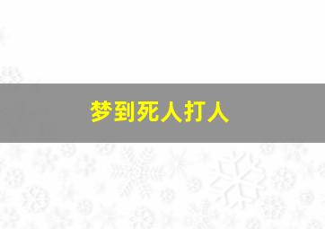 梦到死人打人