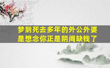 梦到死去多年的外公外婆是想念你正是阴间缺钱了