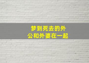 梦到死去的外公和外婆在一起