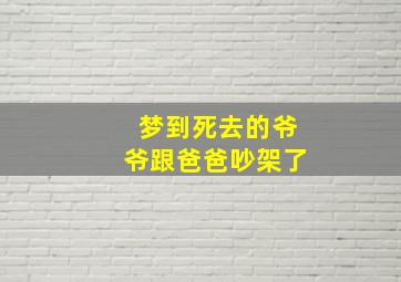 梦到死去的爷爷跟爸爸吵架了