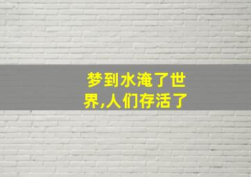 梦到水淹了世界,人们存活了