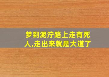 梦到泥泞路上走有死人,走出来就是大道了