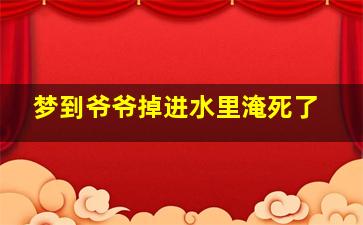 梦到爷爷掉进水里淹死了