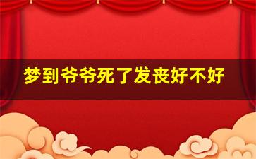 梦到爷爷死了发丧好不好